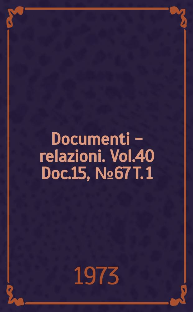 Documenti - relazioni. Vol.40 Doc.15, №67 T. 1
