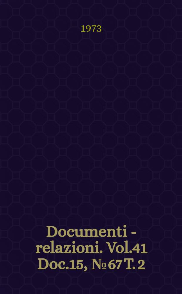 Documenti - relazioni. Vol.41 Doc.15, №67 T. 2