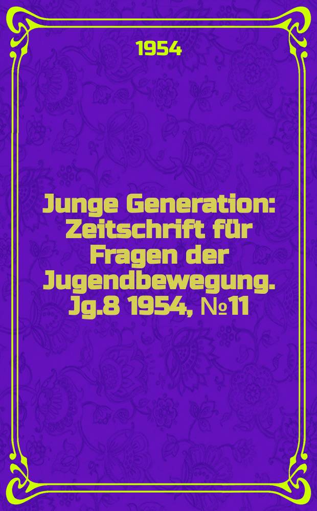 Junge Generation : Zeitschrift für Fragen der Jugendbewegung. Jg.8 1954, №11