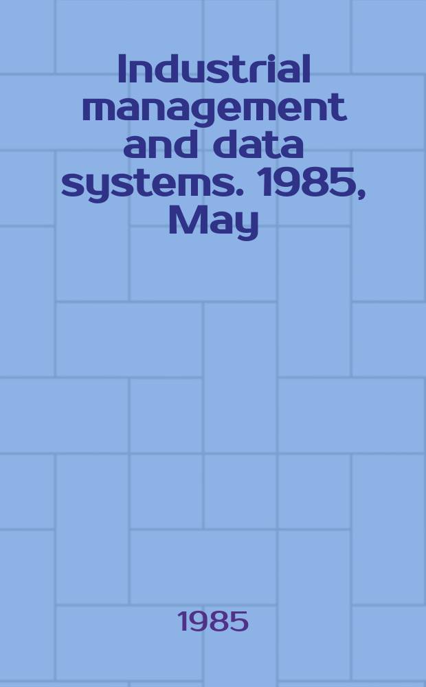 Industrial management and data systems. 1985, May