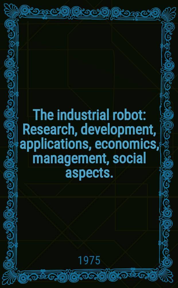 The industrial robot : Research, development, applications, economics, management, social aspects. : An intern quart. journal on industrial robot technology