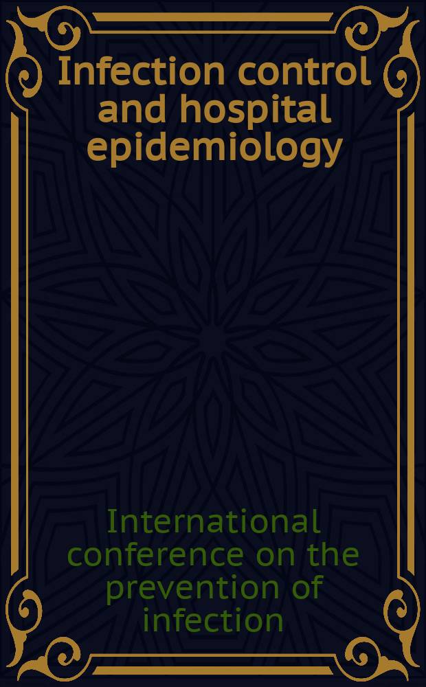 Infection control and hospital epidemiology : The offic. j. of the Soc. of hospital epidemiologists of America. Vol.15, №7 : International conference on the prevention of infection (3;1994;Nice)