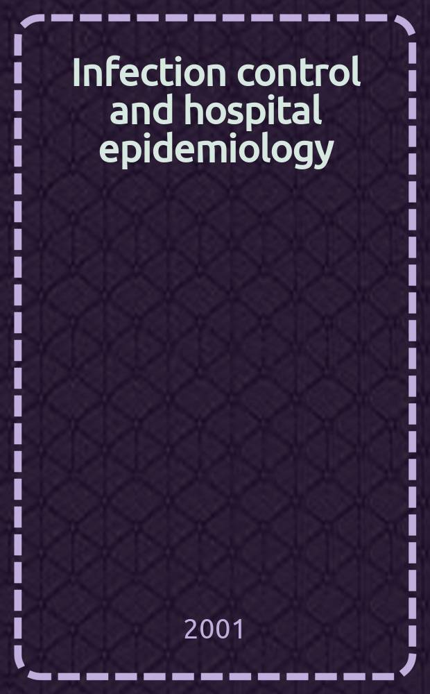 Infection control and hospital epidemiology : The offic. j. of the Soc. of hospital epidemiologists of America. Vol.22, №4