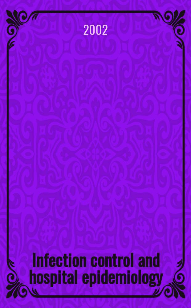 Infection control and hospital epidemiology : The offic. j. of the Soc. of hospital epidemiologists of America. Vol.23, №6