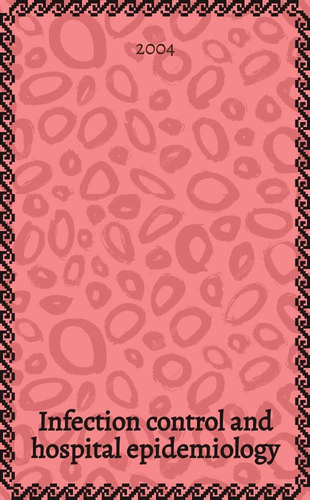 Infection control and hospital epidemiology : The offic. j. of the Soc. of hospital epidemiologists of America. Vol.25, №3