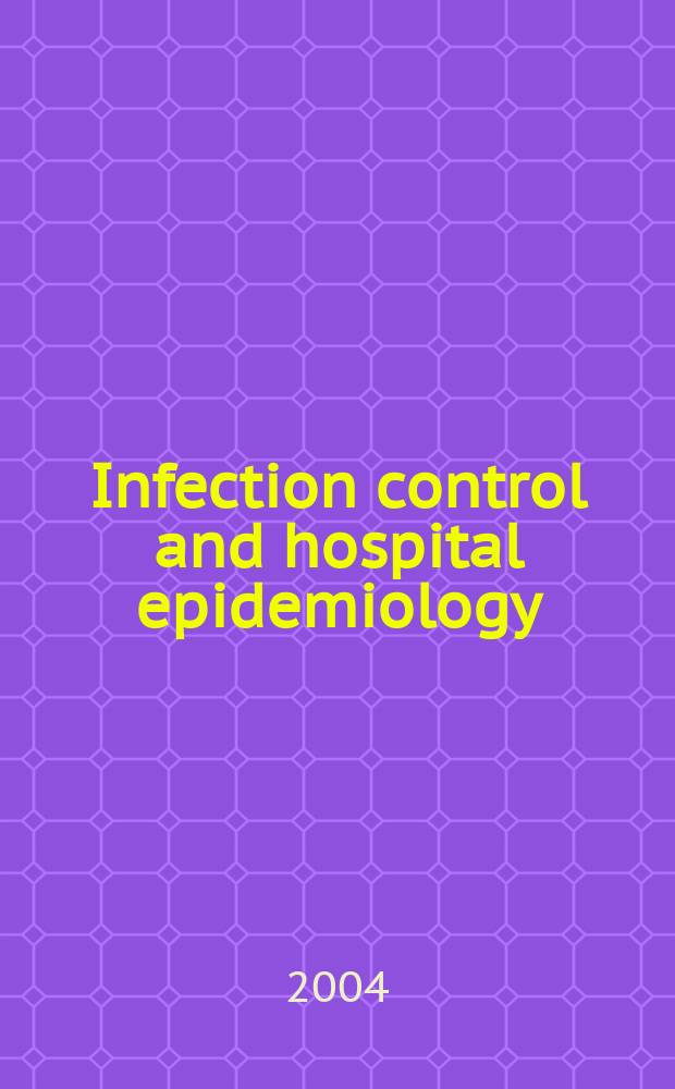 Infection control and hospital epidemiology : The offic. j. of the Soc. of hospital epidemiologists of America. Vol.25, №4