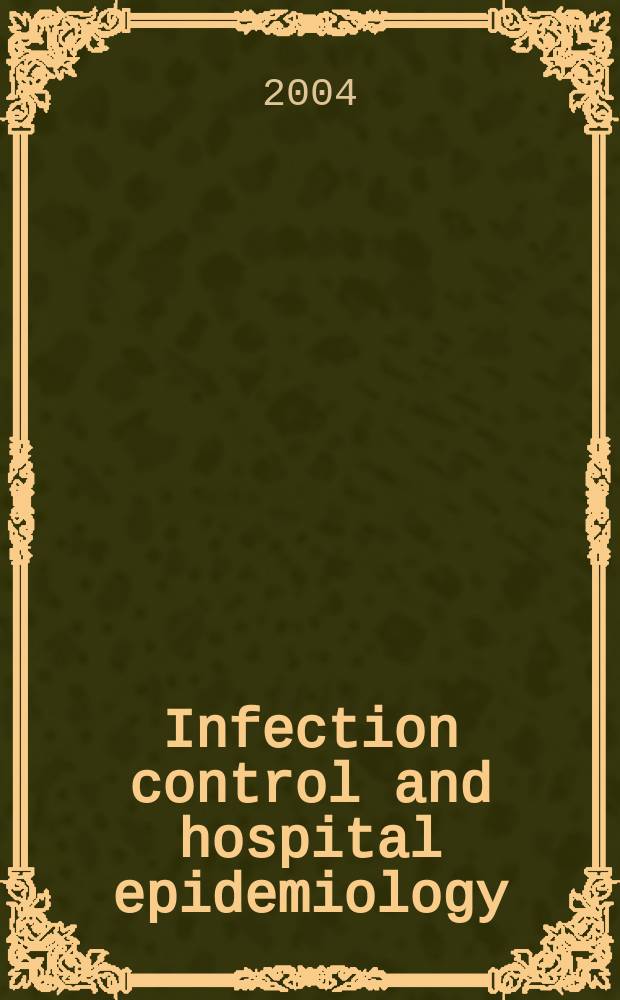 Infection control and hospital epidemiology : The offic. j. of the Soc. of hospital epidemiologists of America. Vol.25, №5