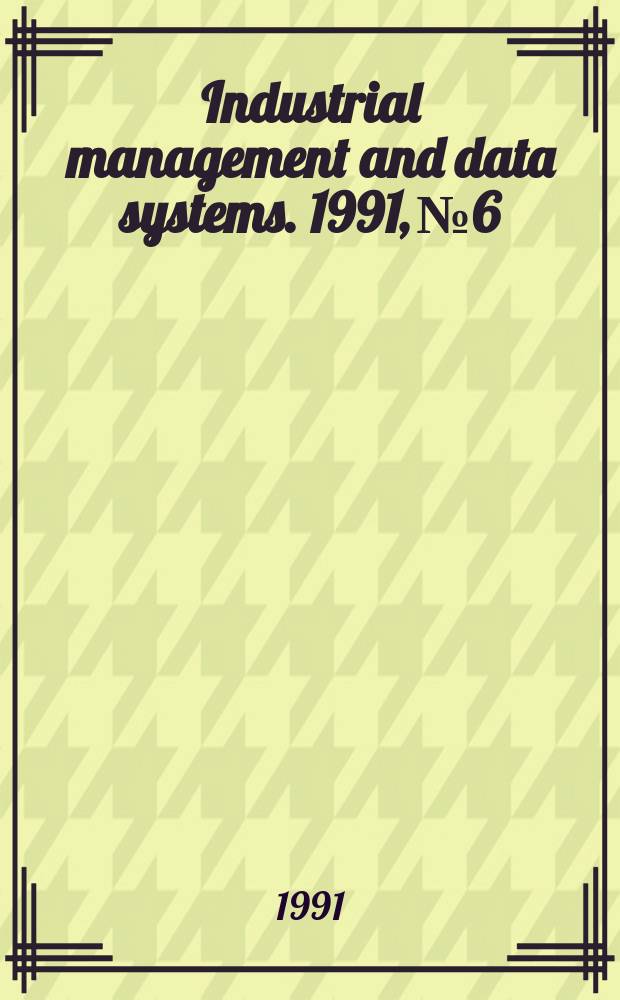 Industrial management and data systems. 1991, №6
