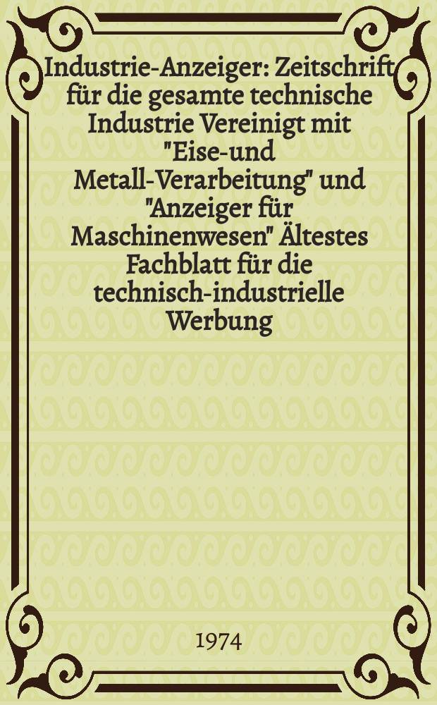 Industrie-Anzeiger : Zeitschrift für die gesamte technische Industrie Vereinigt mit "Eisen- und Metall-Verarbeitung" und "Anzeiger für Maschinenwesen" Ältestes Fachblatt für die technisch-industrielle Werbung. Jg.96 1974, №85a : Produkt report 74