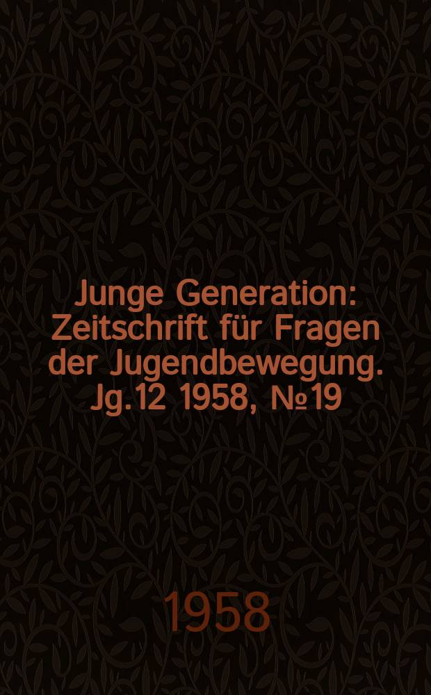 Junge Generation : Zeitschrift für Fragen der Jugendbewegung. Jg.12 1958, №19