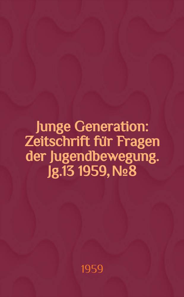 Junge Generation : Zeitschrift f&uuml;r Fragen der Jugendbewegung. Jg.13 1959, №8