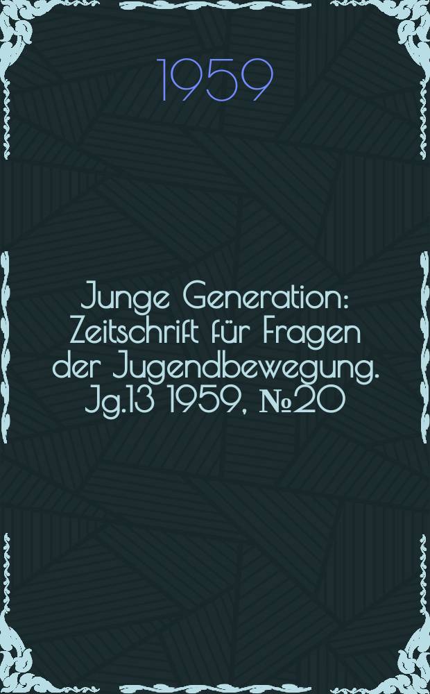 Junge Generation : Zeitschrift für Fragen der Jugendbewegung. Jg.13 1959, №20
