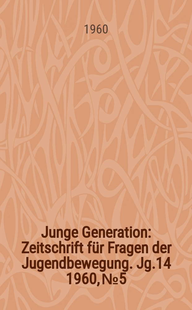 Junge Generation : Zeitschrift für Fragen der Jugendbewegung. Jg.14 1960, №5