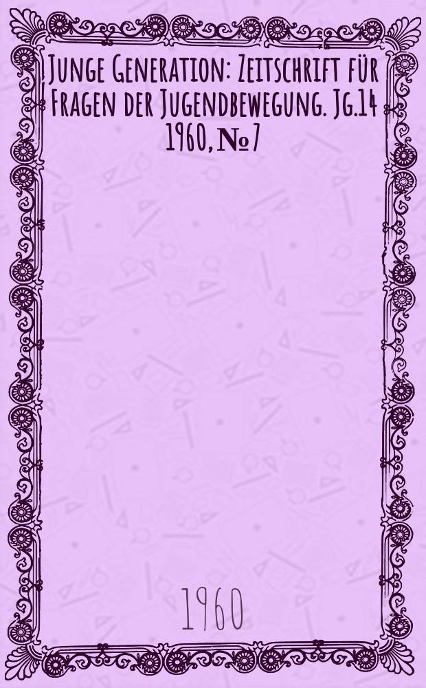 Junge Generation : Zeitschrift für Fragen der Jugendbewegung. Jg.14 1960, №7