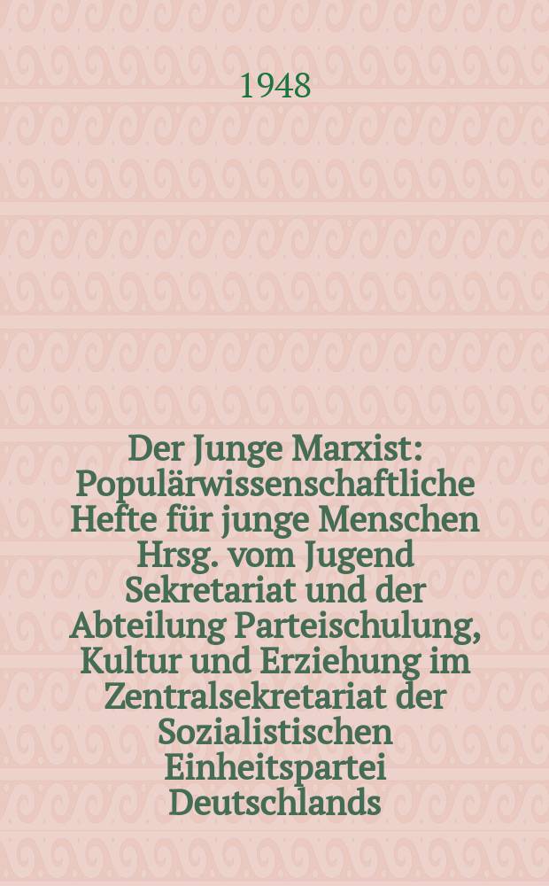 Der Junge Marxist : Populärwissenschaftliche Hefte für junge Menschen Hrsg. vom Jugend Sekretariat und der Abteilung Parteischulung, Kultur und Erziehung im Zentralsekretariat der Sozialistischen Einheitspartei Deutschlands. H.2 : Die materialistische Dialektik