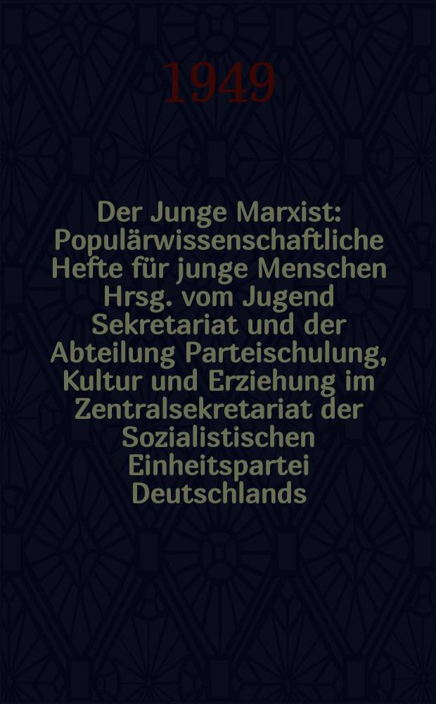 Der Junge Marxist : Populärwissenschaftliche Hefte für junge Menschen Hrsg. vom Jugend Sekretariat und der Abteilung Parteischulung, Kultur und Erziehung im Zentralsekretariat der Sozialistischen Einheitspartei Deutschlands. H.6 : Das Wesen der Kapitalistischen Ausbeutung