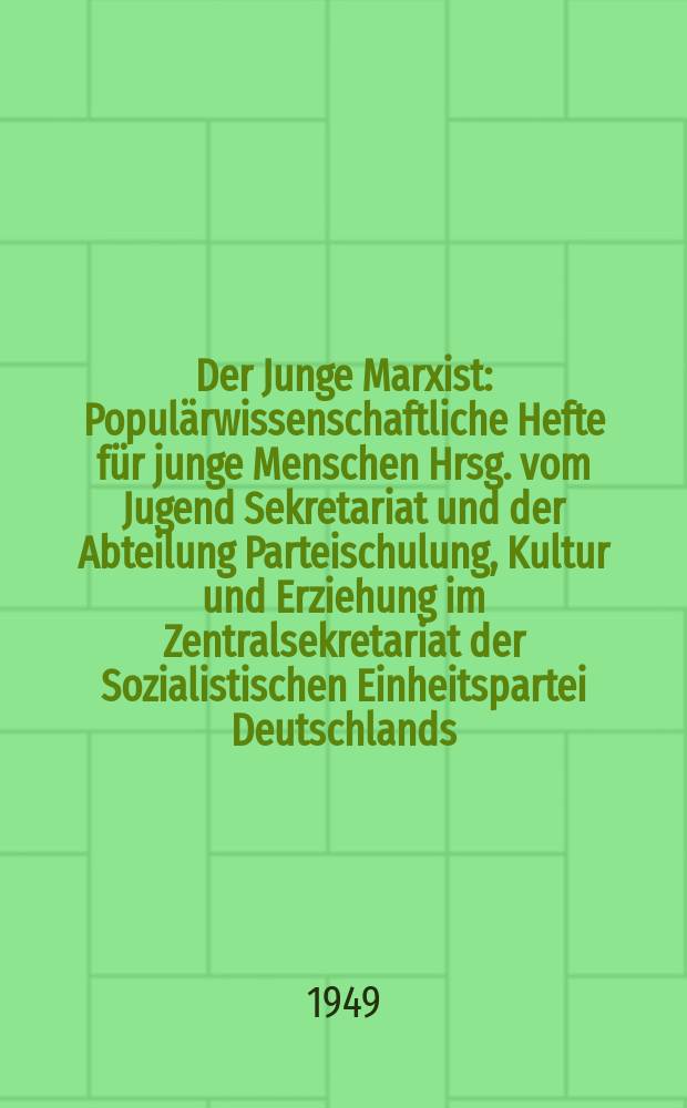 Der Junge Marxist : Populärwissenschaftliche Hefte für junge Menschen Hrsg. vom Jugend Sekretariat und der Abteilung Parteischulung, Kultur und Erziehung im Zentralsekretariat der Sozialistischen Einheitspartei Deutschlands. H.11 : Arbeiter-Klasse und Nation
