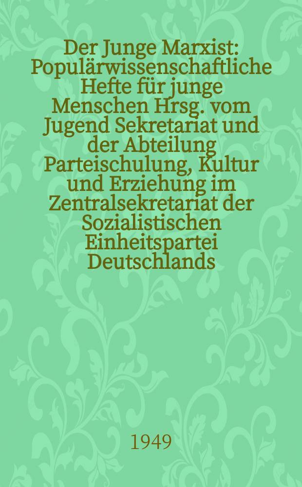 Der Junge Marxist : Populärwissenschaftliche Hefte für junge Menschen Hrsg. vom Jugend Sekretariat und der Abteilung Parteischulung, Kultur und Erziehung im Zentralsekretariat der Sozialistischen Einheitspartei Deutschlands. H.12 : Unser Ziel der Sozialismus