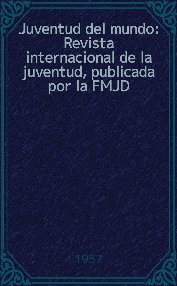 Juventud del mundo : Revista internacional de la juventud, publicada por la FMJD; mensualemente: en alemán , ingles chino, español , francés , húngaro , polaco, rumano y ruso ... árabe y sueco