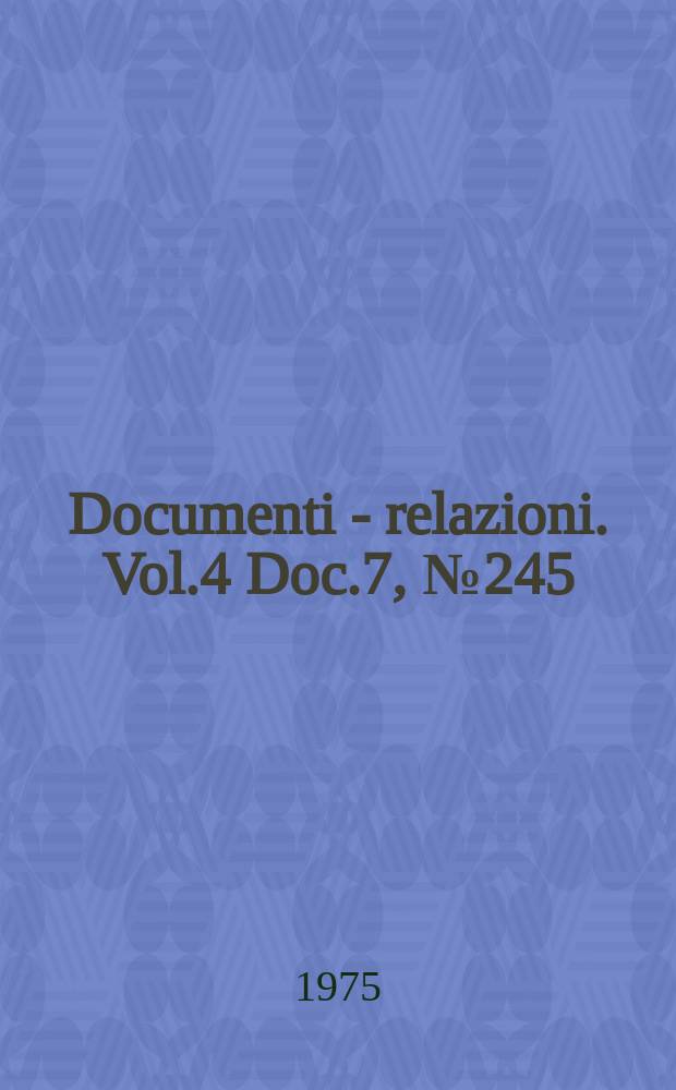 Documenti - relazioni. Vol.4 Doc.7, №245