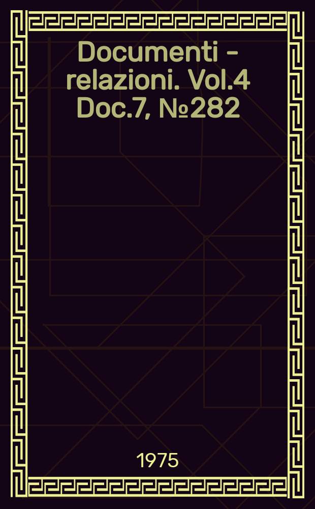 Documenti - relazioni. Vol.4 Doc.7, №282