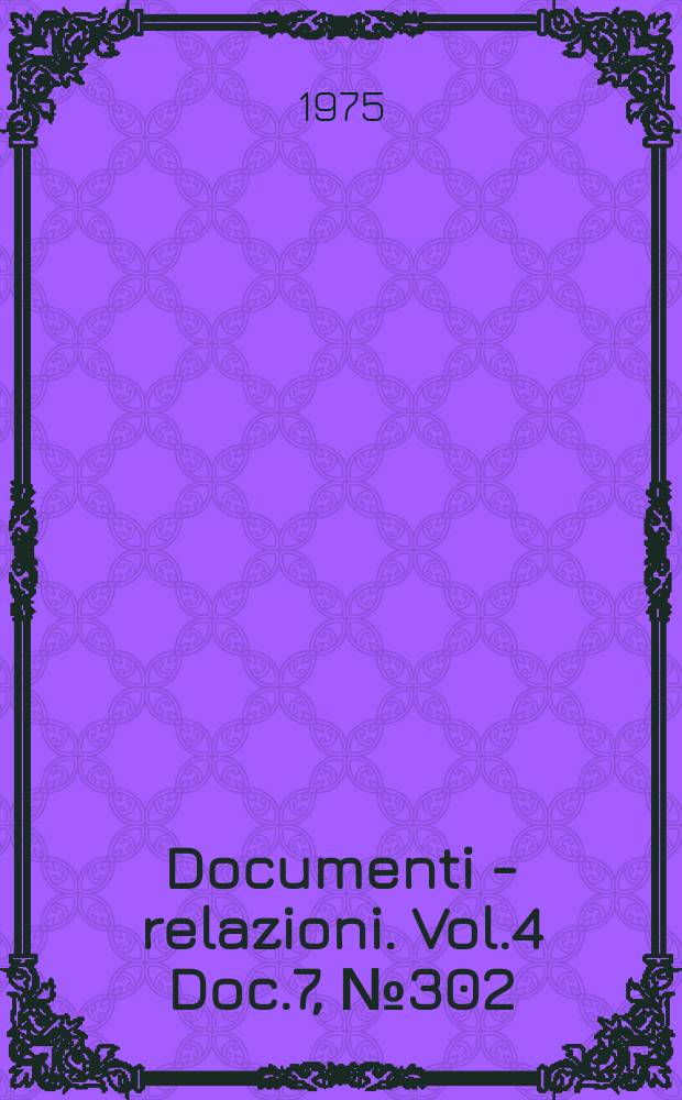 Documenti - relazioni. Vol.4 Doc.7, №302