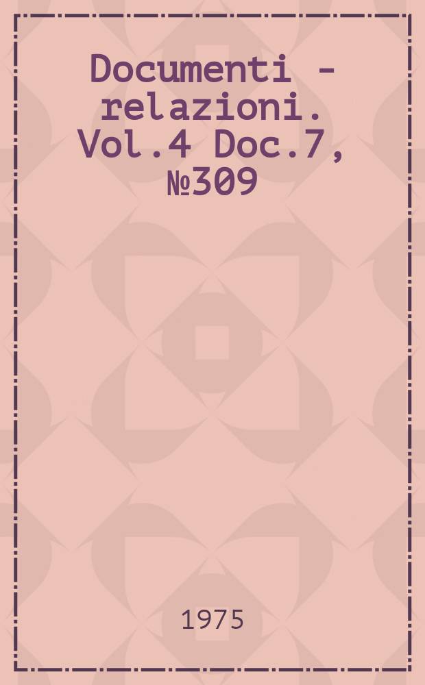 Documenti - relazioni. Vol.4 Doc.7, №309