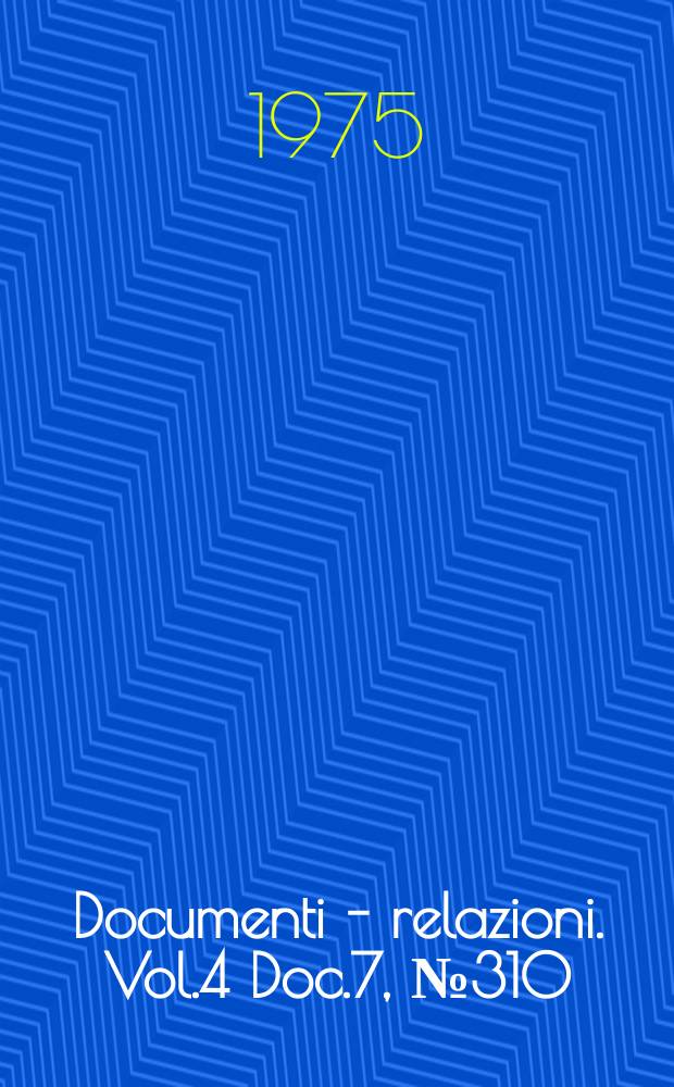 Documenti - relazioni. Vol.4 Doc.7, №310