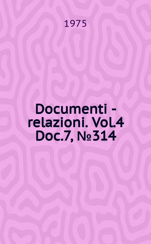 Documenti - relazioni. Vol.4 Doc.7, №314