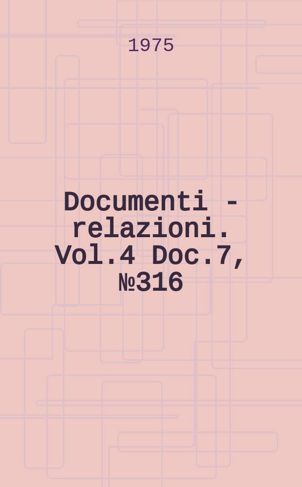 Documenti - relazioni. Vol.4 Doc.7, №316