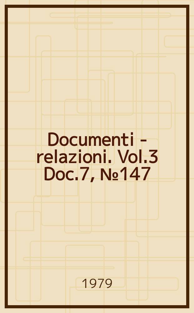 Documenti - relazioni. Vol.3 Doc.7, №147