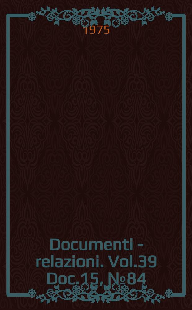 Documenti - relazioni. Vol.39 Doc.15, №84 (1968-1972) (Vol. 1-3)