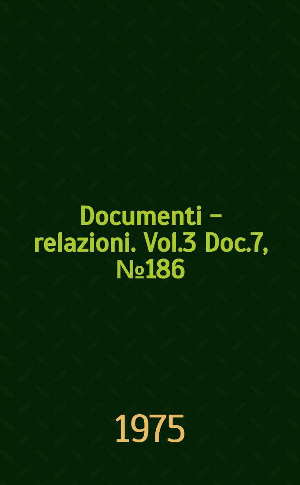 Documenti - relazioni. Vol.3 Doc.7, №186