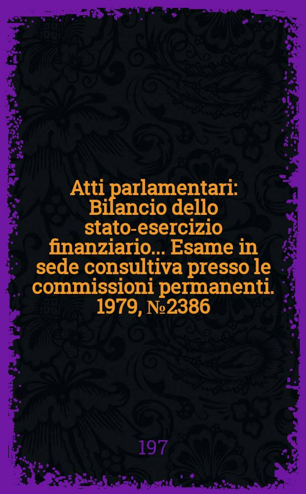 Atti parlamentari : Bilancio dello stato-esercizio finanziario... Esame in sede consultiva presso le commissioni permanenti. 1979, №2386