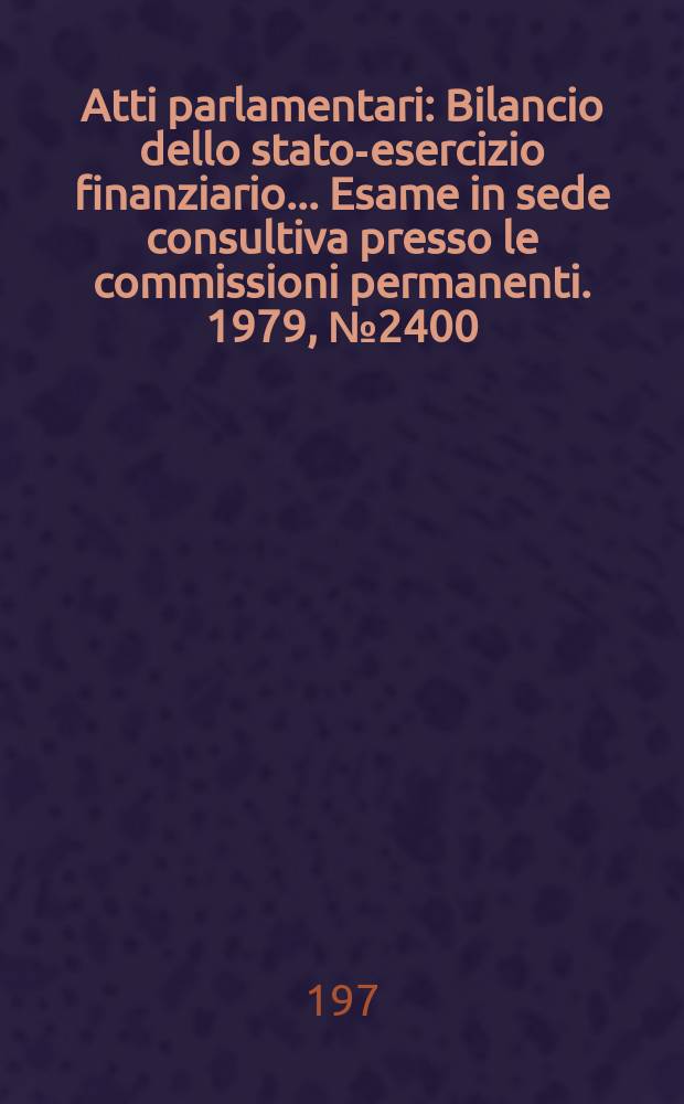 Atti parlamentari : Bilancio dello stato-esercizio finanziario... Esame in sede consultiva presso le commissioni permanenti. 1979, №2400
