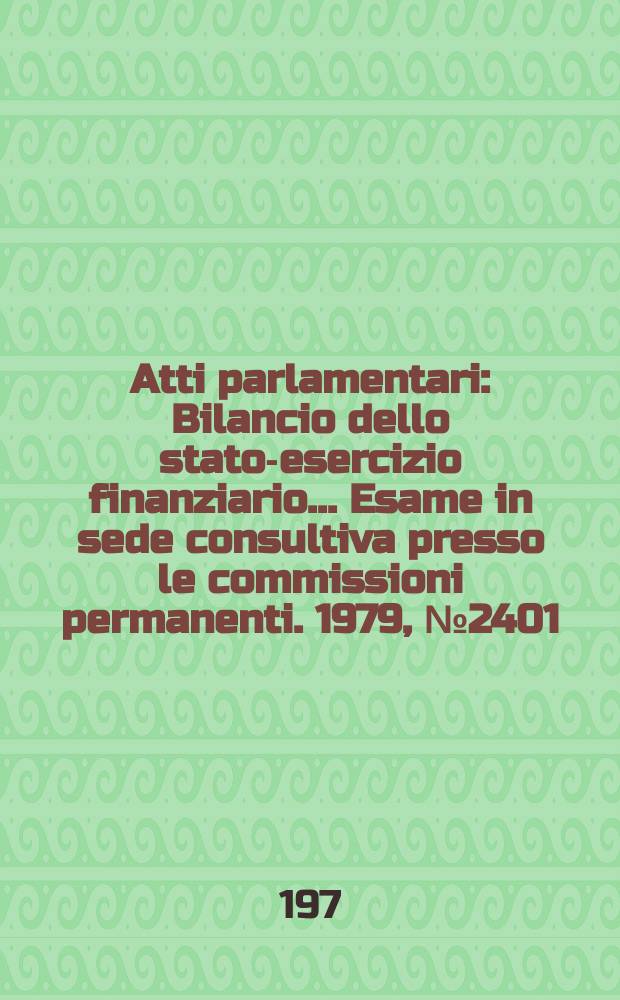 Atti parlamentari : Bilancio dello stato-esercizio finanziario... Esame in sede consultiva presso le commissioni permanenti. 1979, №2401