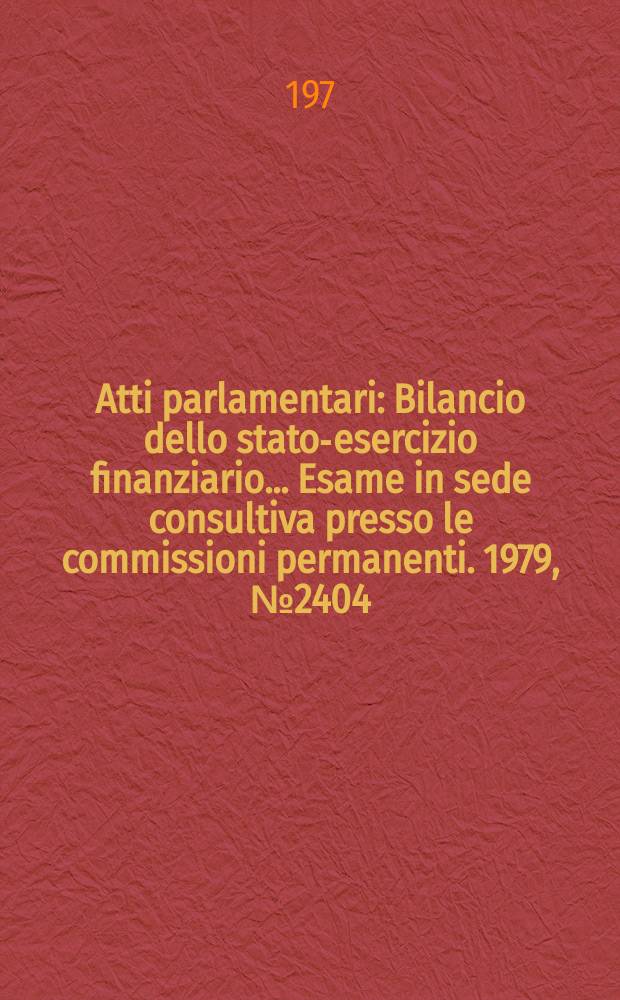 Atti parlamentari : Bilancio dello stato-esercizio finanziario... Esame in sede consultiva presso le commissioni permanenti. 1979, №2404