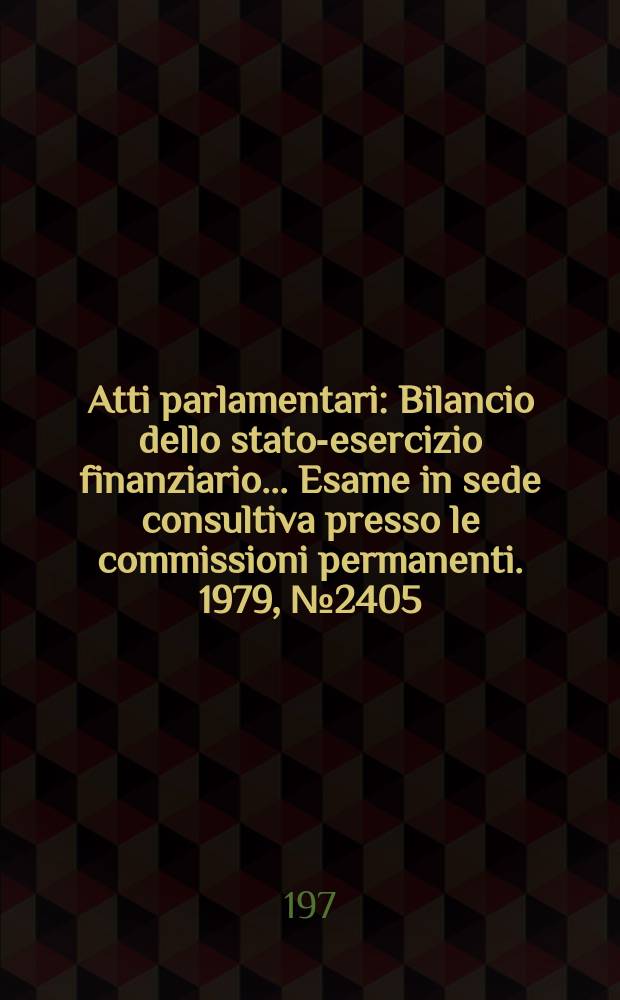 Atti parlamentari : Bilancio dello stato-esercizio finanziario... Esame in sede consultiva presso le commissioni permanenti. 1979, №2405