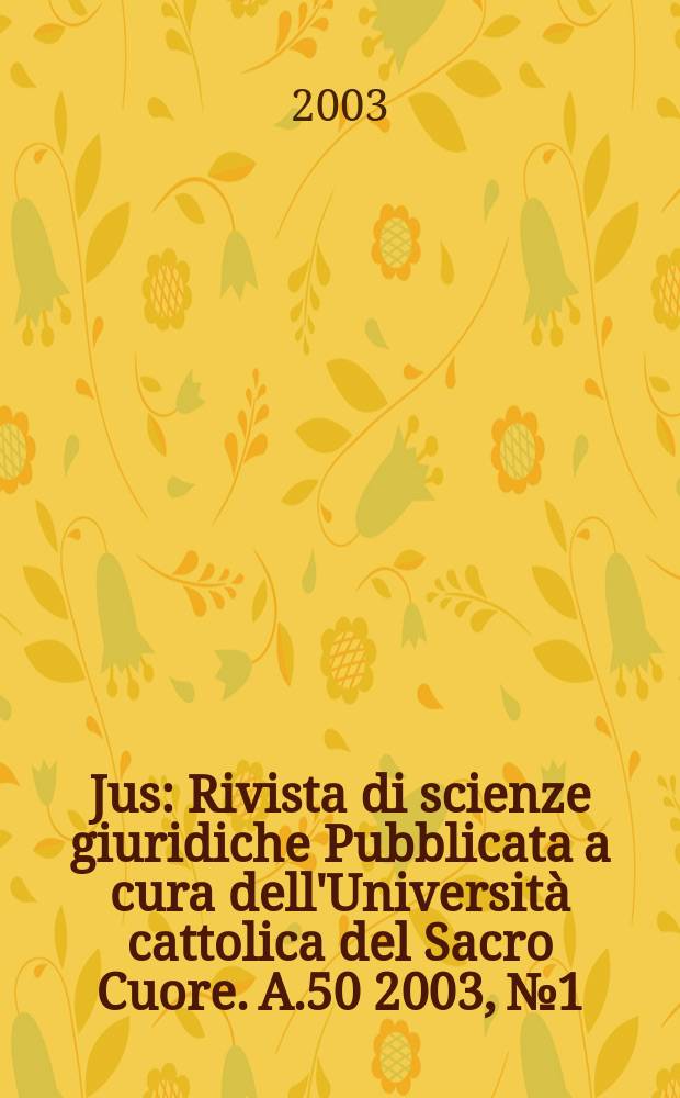 Jus : Rivista di scienze giuridiche Pubblicata a cura dell'Università cattolica del Sacro Cuore. A.50 2003, №1