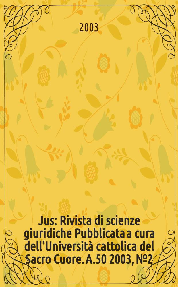 Jus : Rivista di scienze giuridiche Pubblicata a cura dell'Università cattolica del Sacro Cuore. A.50 2003, №2