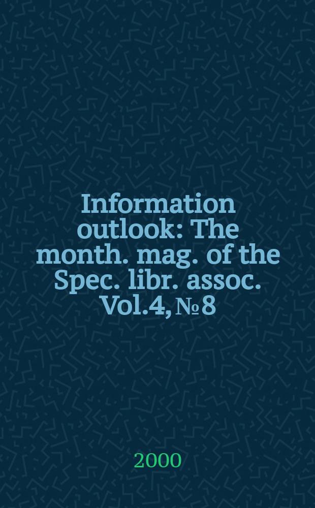 Information outlook : The month. mag. of the Spec. libr. assoc. Vol.4, №8