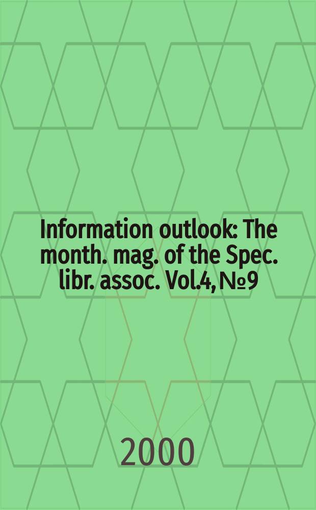 Information outlook : The month. mag. of the Spec. libr. assoc. Vol.4, №9
