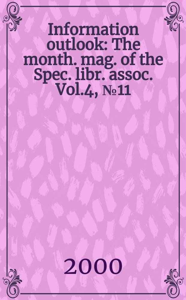 Information outlook : The month. mag. of the Spec. libr. assoc. Vol.4, №11