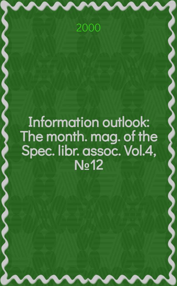 Information outlook : The month. mag. of the Spec. libr. assoc. Vol.4, №12
