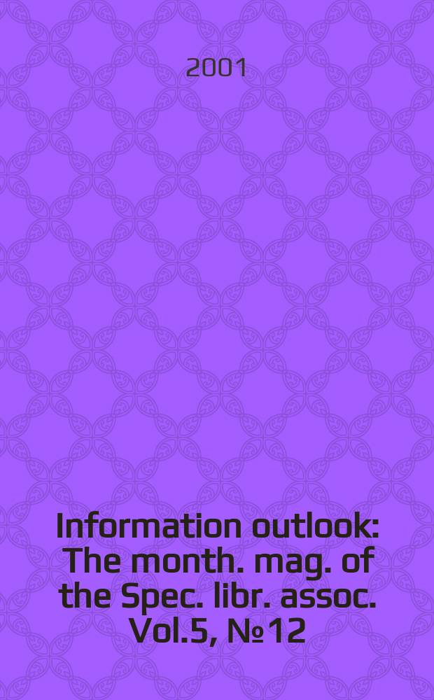 Information outlook : The month. mag. of the Spec. libr. assoc. Vol.5, №12