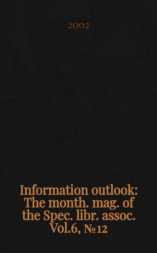Information outlook : The month. mag. of the Spec. libr. assoc. Vol.6, №12