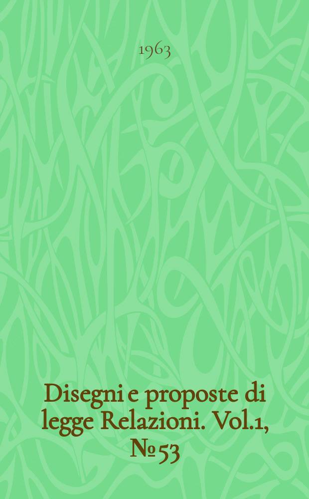 Disegni e proposte di legge Relazioni. Vol.1, №53