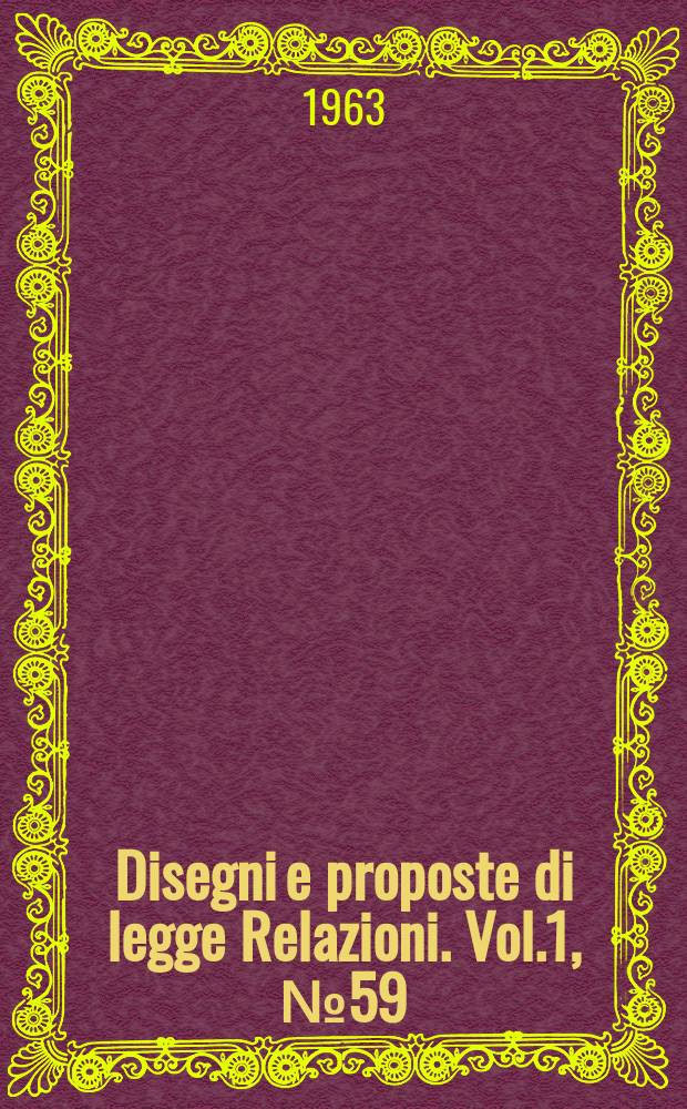 Disegni e proposte di legge Relazioni. Vol.1, №59