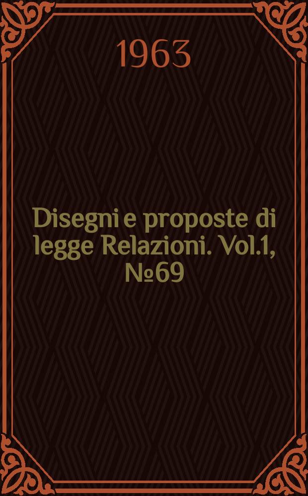 Disegni e proposte di legge Relazioni. Vol.1, №69