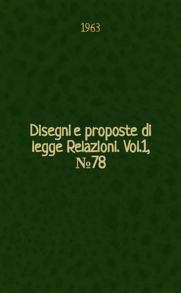 Disegni e proposte di legge Relazioni. Vol.1, №78